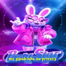 mc pipokinha no privacy